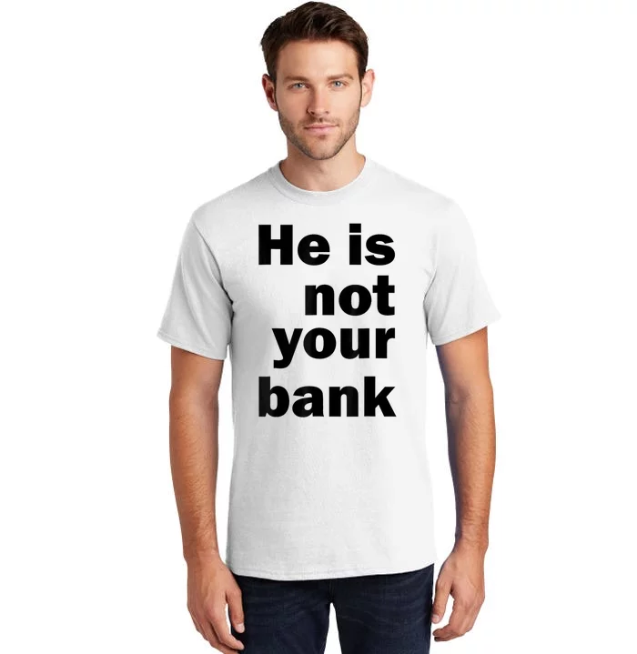 He Is Not Your Bank Tall T-Shirt