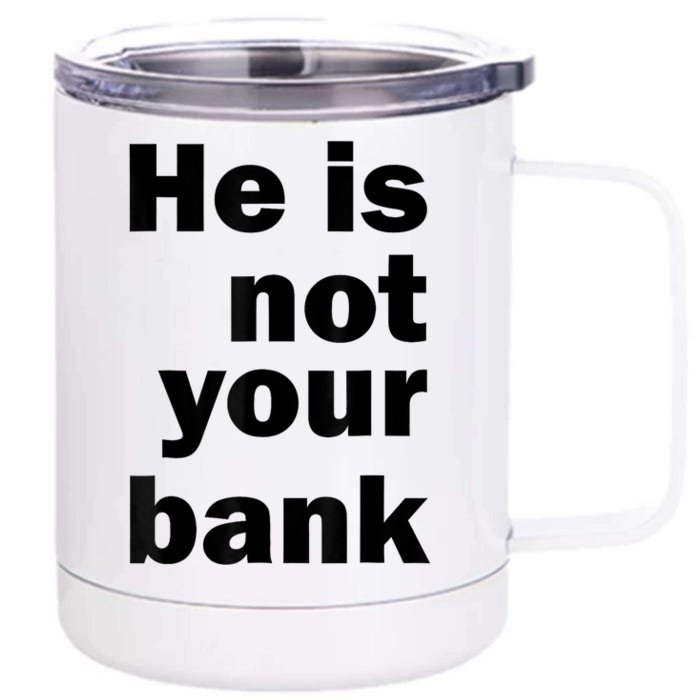 He Is Not Your Bank Front & Back 12oz Stainless Steel Tumbler Cup