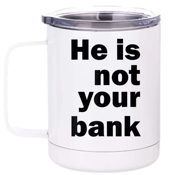 He Is Not Your Bank Front & Back 12oz Stainless Steel Tumbler Cup