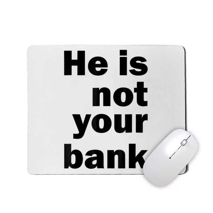 He Is Not Your Bank Mousepad