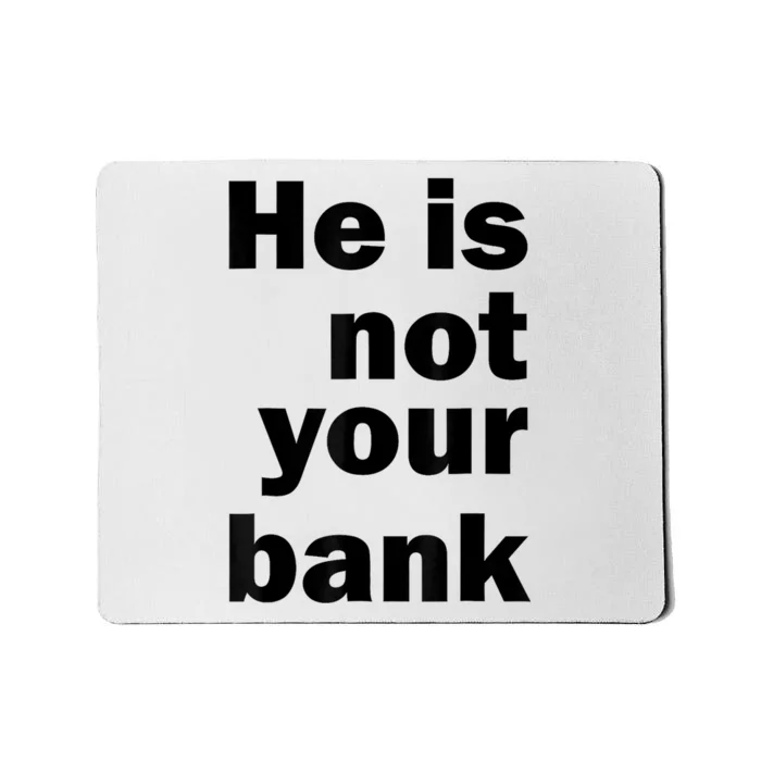 He Is Not Your Bank Mousepad