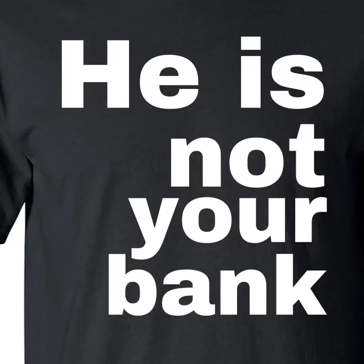 He Is Not Your Bank Tall T-Shirt