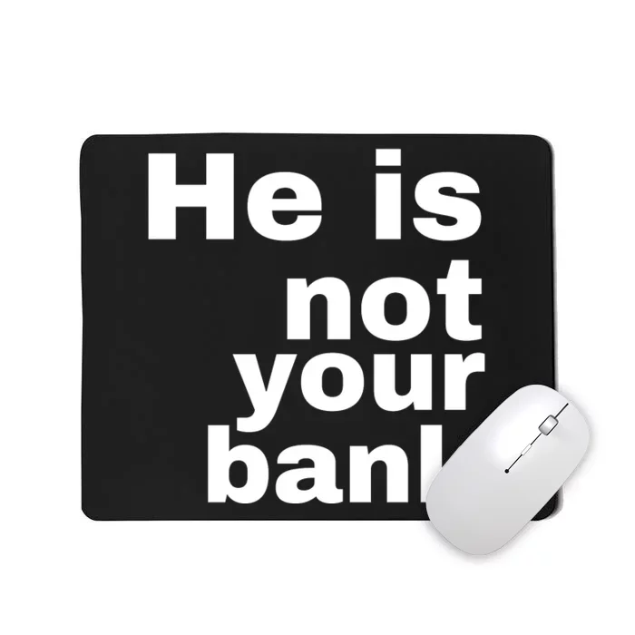 He Is Not Your Bank Mousepad