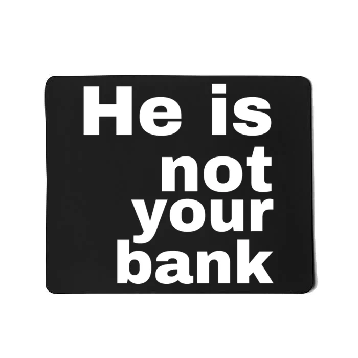 He Is Not Your Bank Mousepad