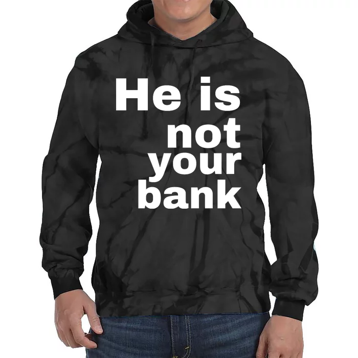 He Is Not Your Bank Tie Dye Hoodie