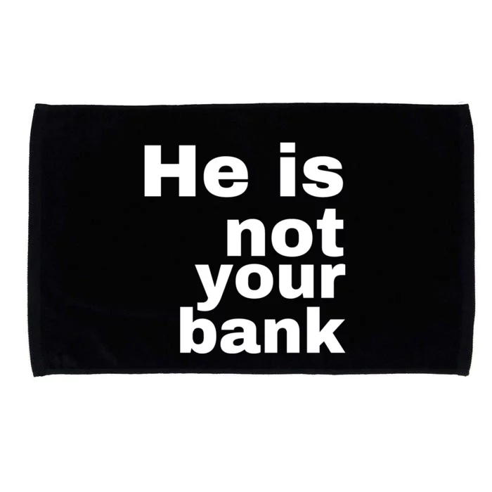 He Is Not Your Bank Microfiber Hand Towel