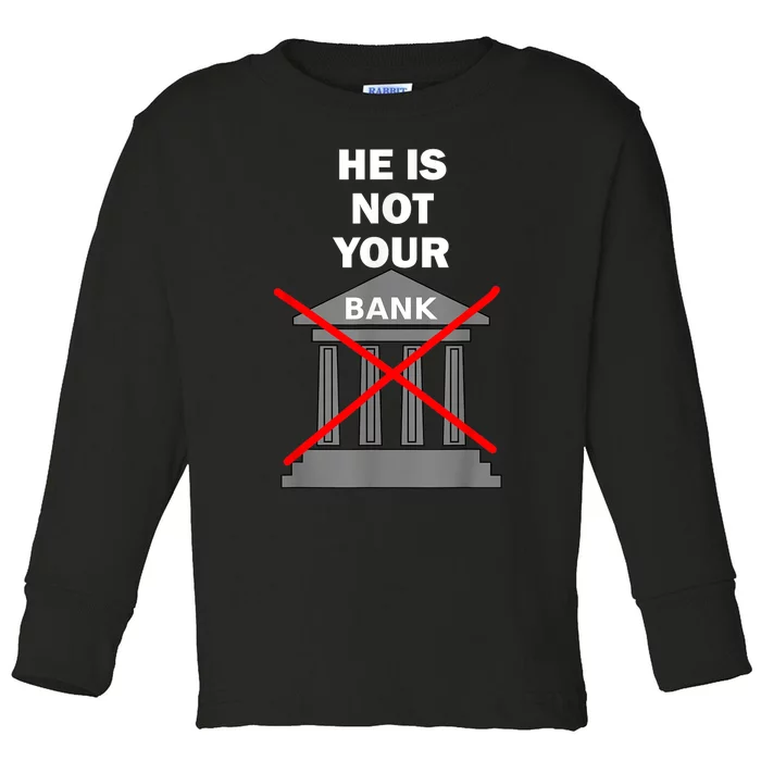 He Is Not Your Bank Toddler Long Sleeve Shirt