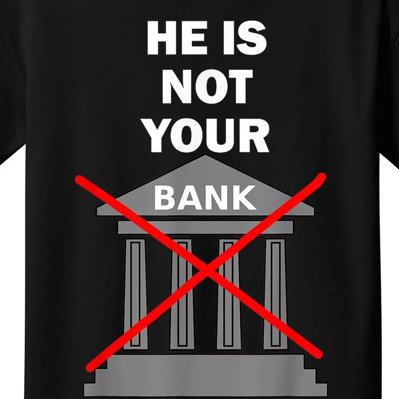 He Is Not Your Bank Kids T-Shirt