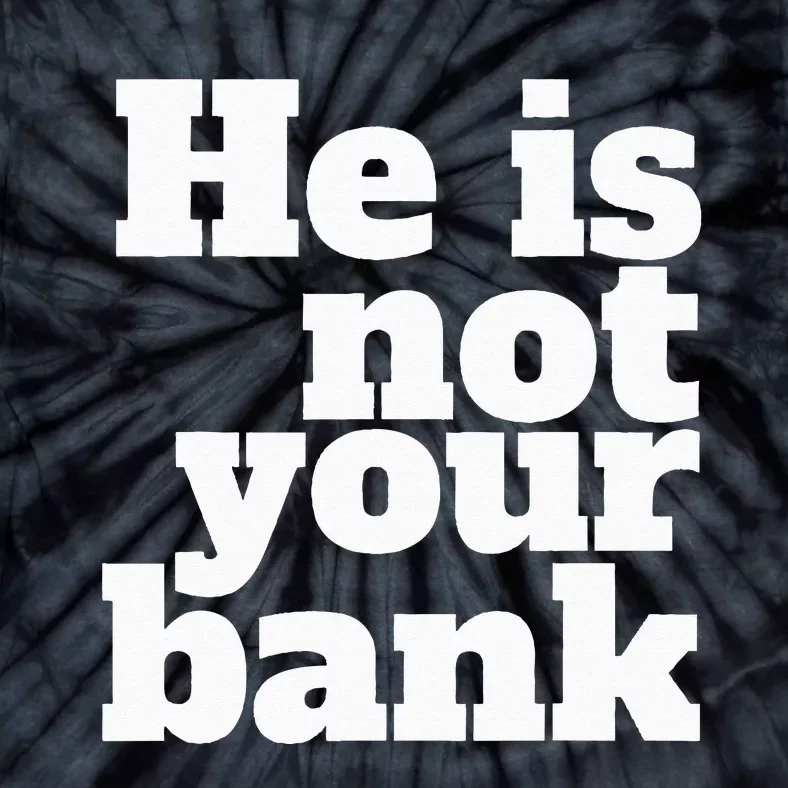 He Is Not Your Bank Man Woman Tie-Dye T-Shirt