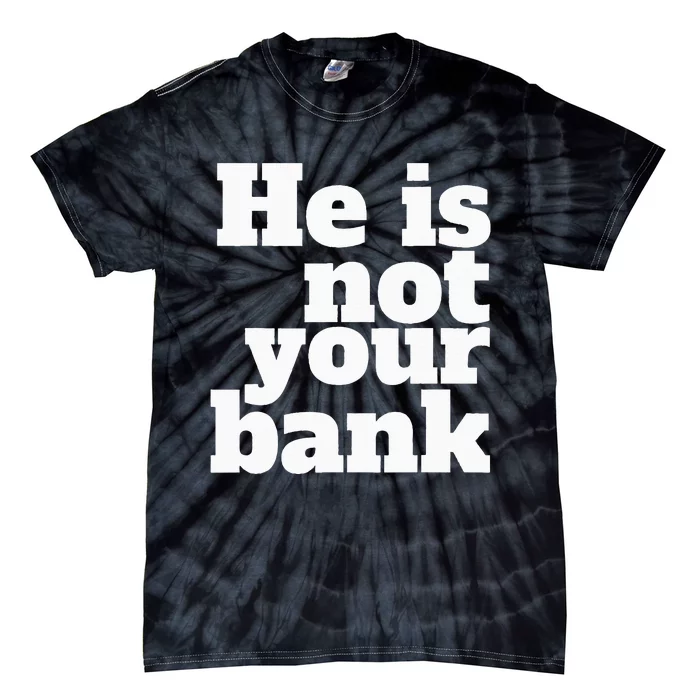 He Is Not Your Bank Man Woman Tie-Dye T-Shirt