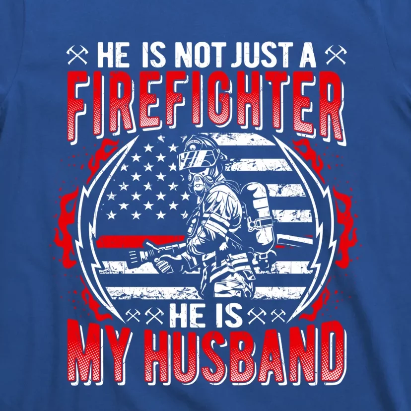 He Is Not Just A Firefighter He Is My Husband Fire Wife Gift T-Shirt