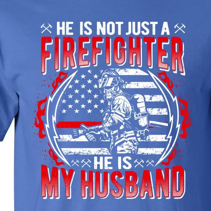 He Is Not Just A Firefighter He Is My Husband Fire Wife Gift Tall T-Shirt