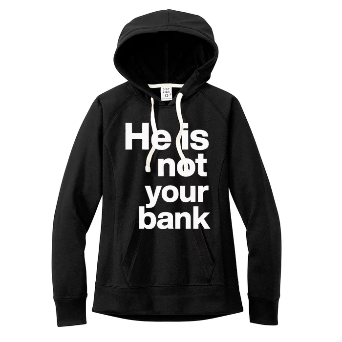 He Is Not Your Bank Women's Fleece Hoodie