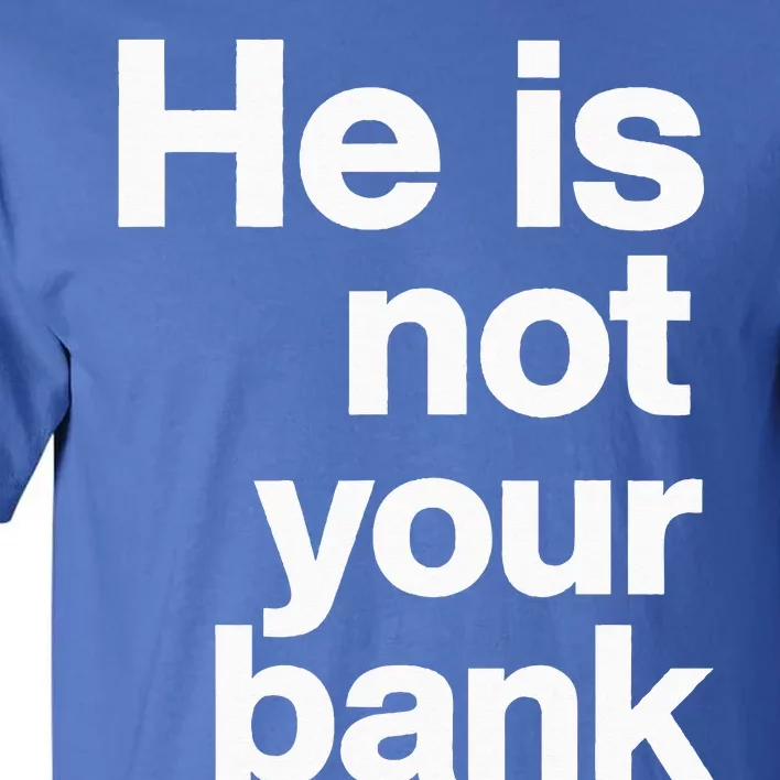 He Is Not Your Bank Tall T-Shirt