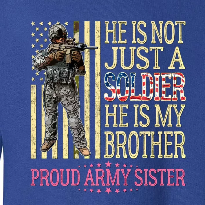 He Is Not Just A Soldier He Is My Brother Proud Army Sister Gift Toddler Sweatshirt