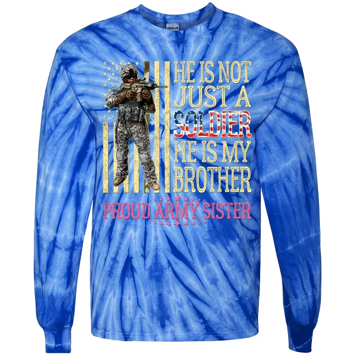 He Is Not Just A Soldier He Is My Brother Proud Army Sister Gift Tie-Dye Long Sleeve Shirt