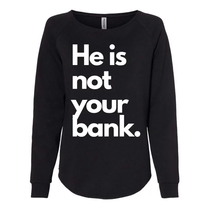 He Is Not Your Bank Womens California Wash Sweatshirt