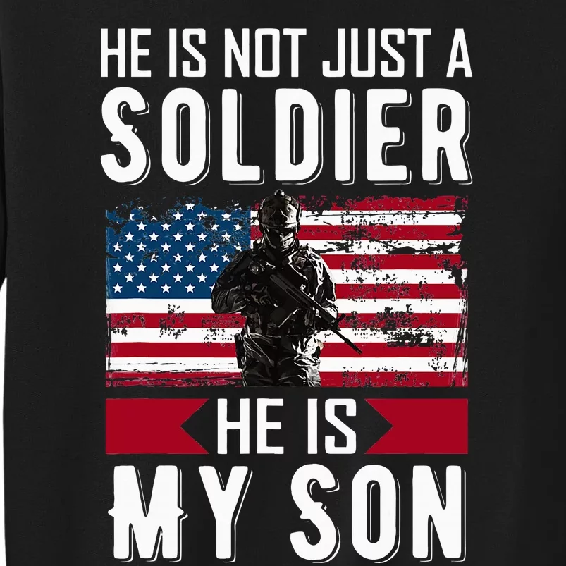 He Is Not Just A Soldier He Is My Son Proud Military Mom Dad Tall Sweatshirt