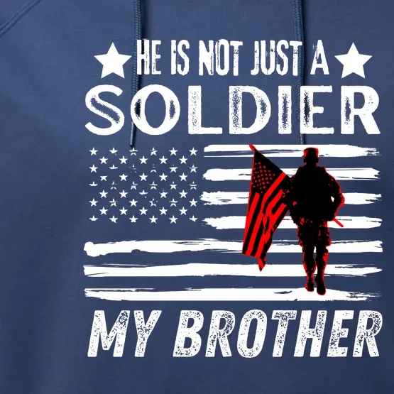 He Is Not Just A Soldier He Is My Brother Proud Army Family Gift Performance Fleece Hoodie