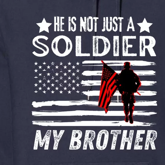 He Is Not Just A Soldier He Is My Brother Proud Army Family Gift Premium Hoodie