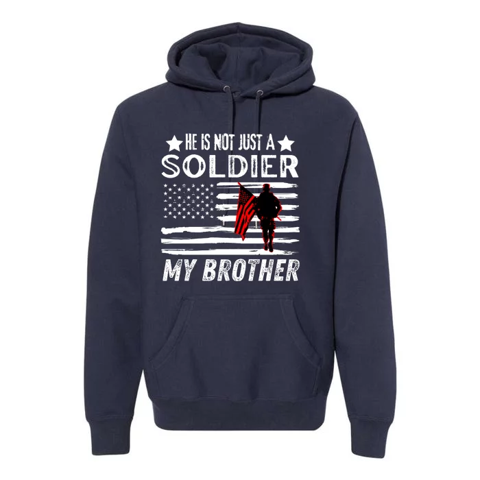 He Is Not Just A Soldier He Is My Brother Proud Army Family Gift Premium Hoodie