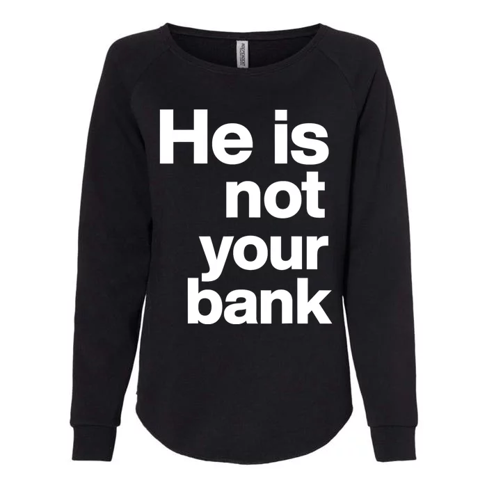 He Is Not Your Bank Womens California Wash Sweatshirt