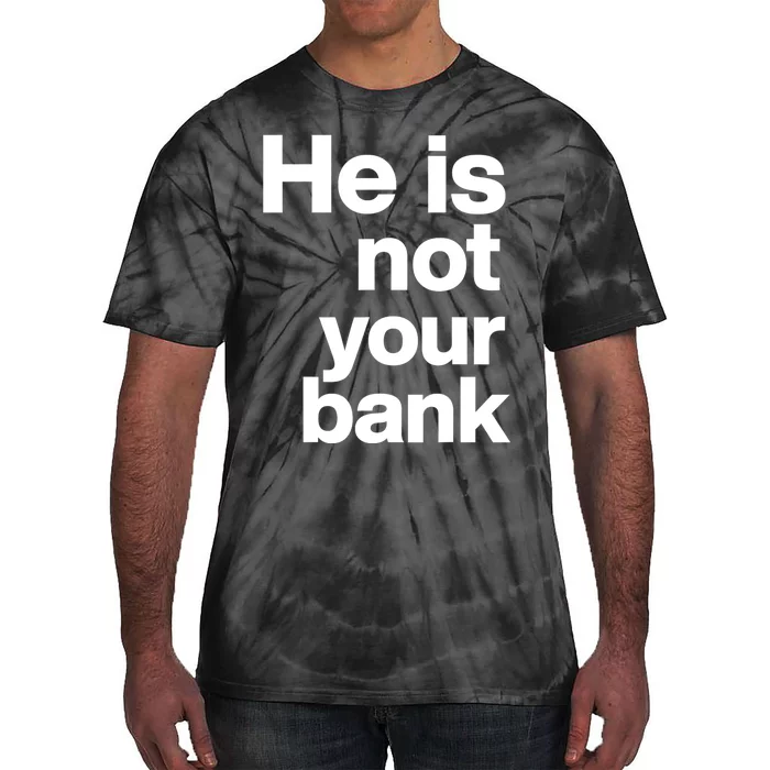 He Is Not Your Bank Tie-Dye T-Shirt