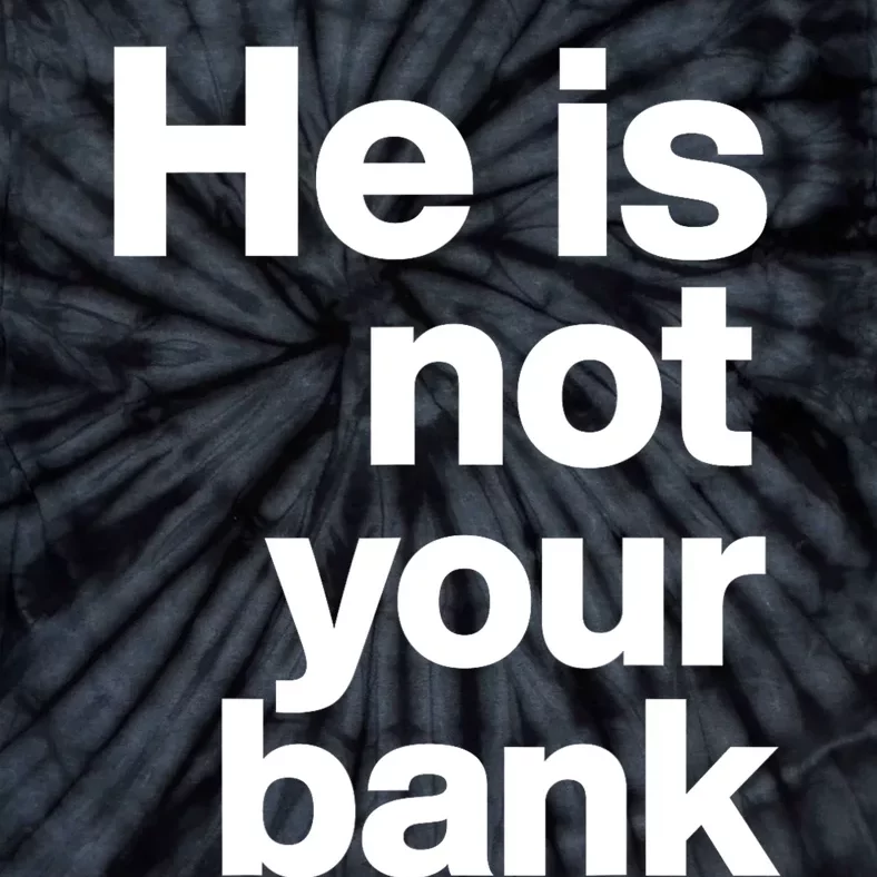 He Is Not Your Bank Tie-Dye T-Shirt