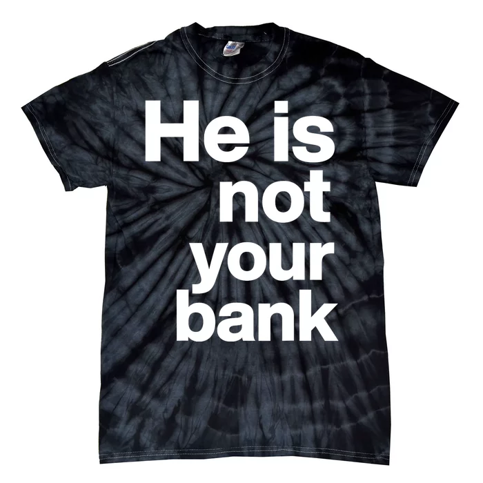 He Is Not Your Bank Tie-Dye T-Shirt