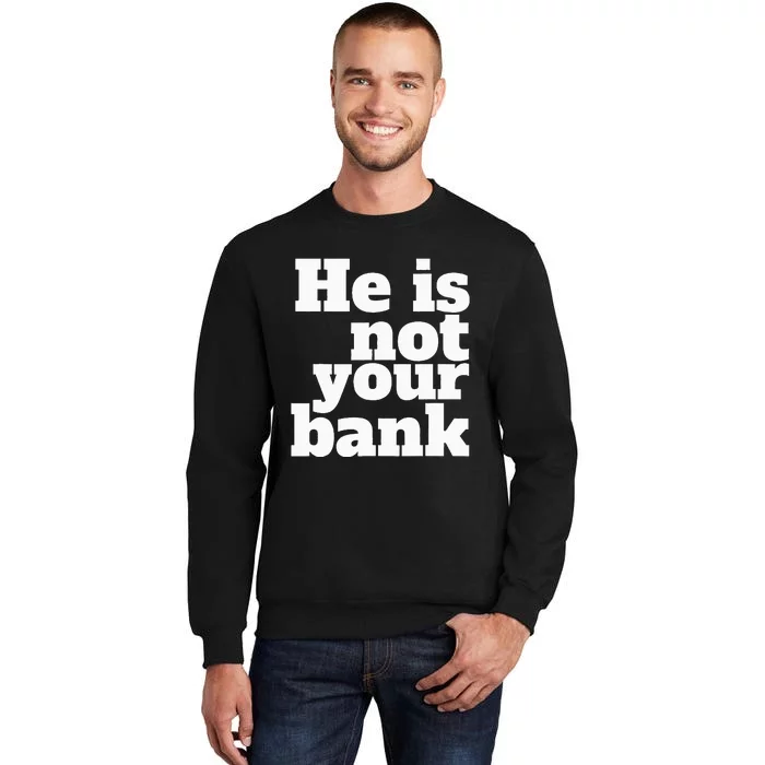 He Is Not Your Bank Man Woman Sweatshirt