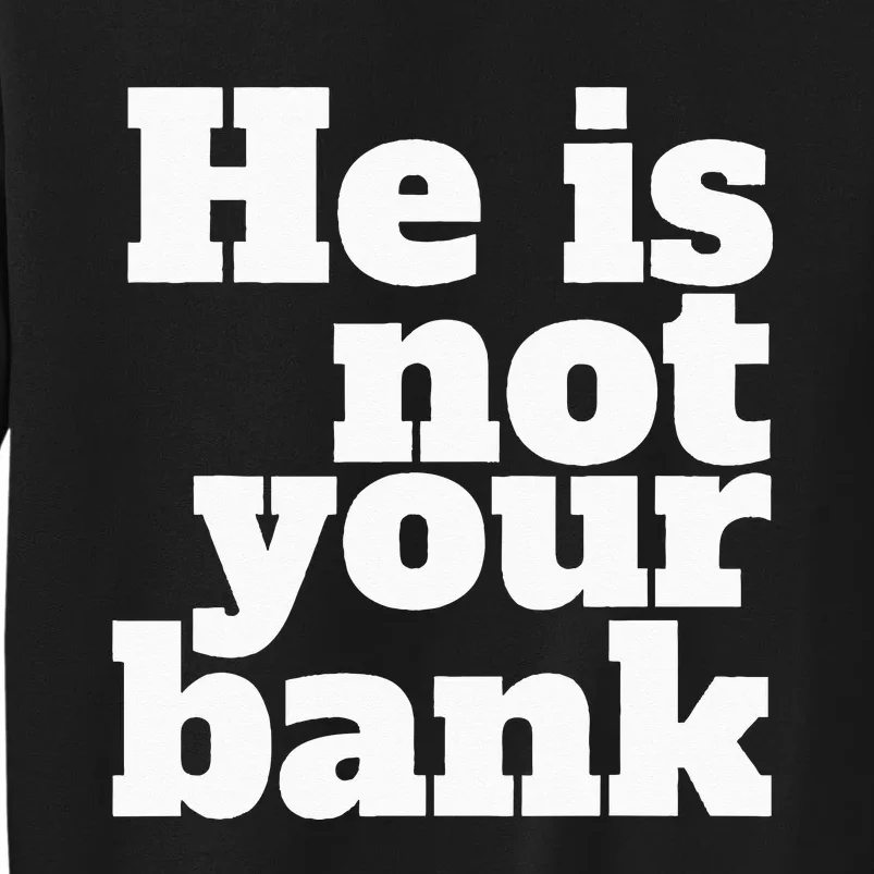 He Is Not Your Bank Man Woman Sweatshirt