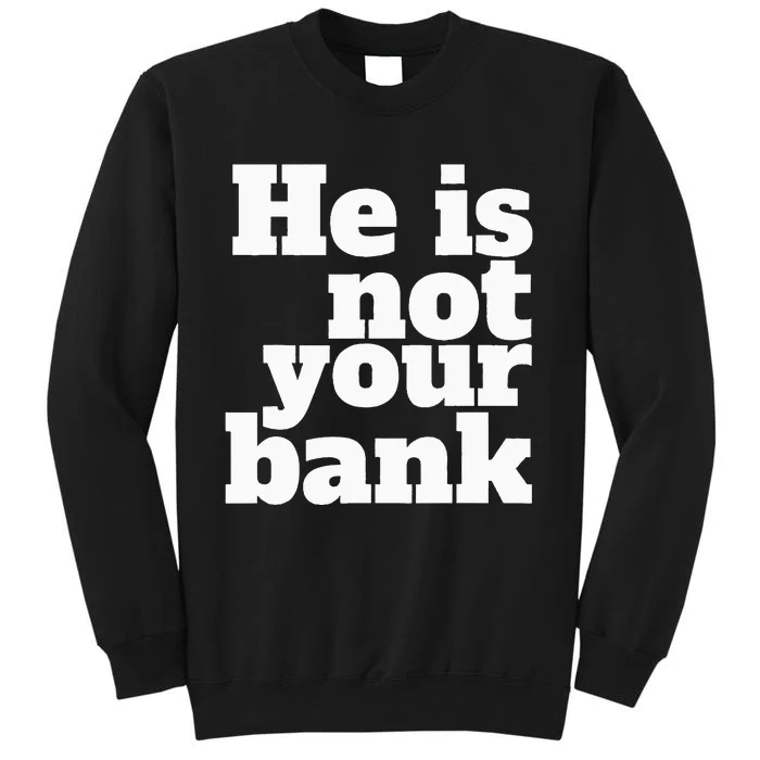 He Is Not Your Bank Man Woman Sweatshirt