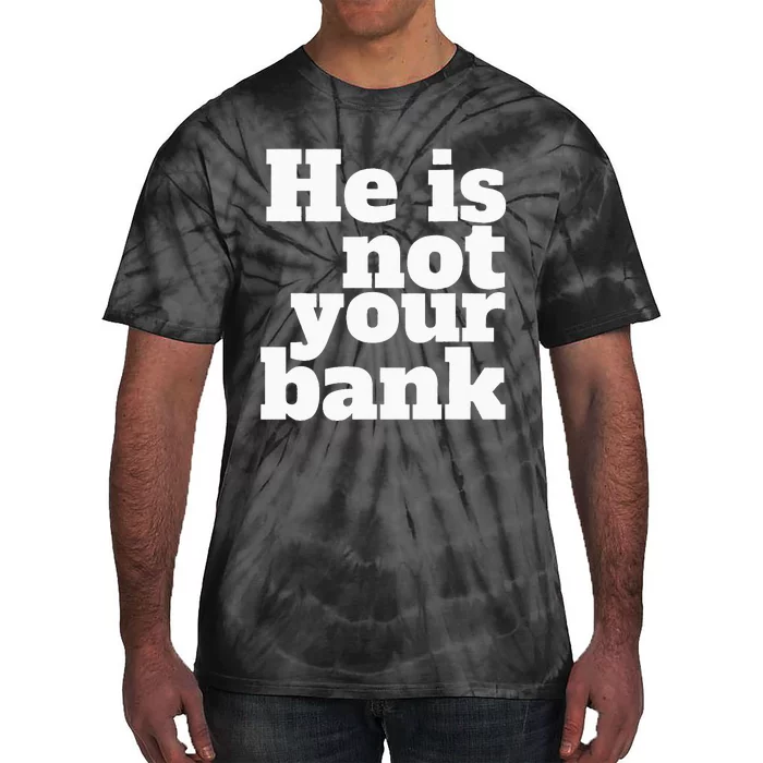 He Is Not Your Bank Man Woman Tie-Dye T-Shirt