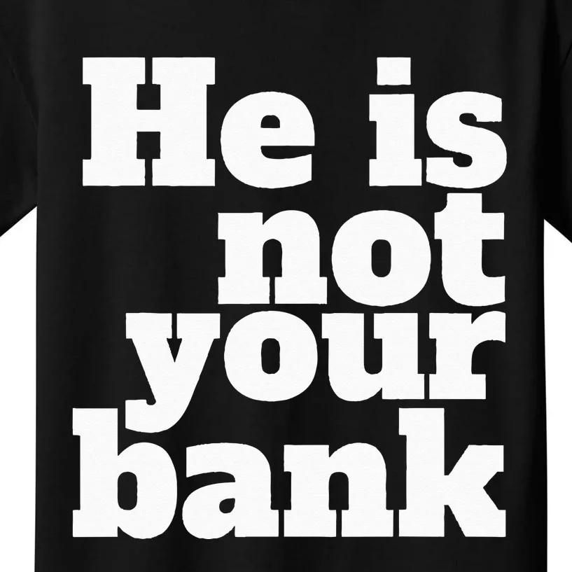 He Is Not Your Bank Man Woman Kids T-Shirt