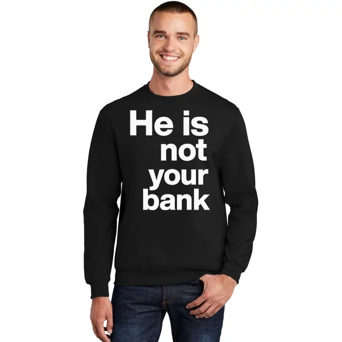 He Is Not Your Bank Sweatshirt