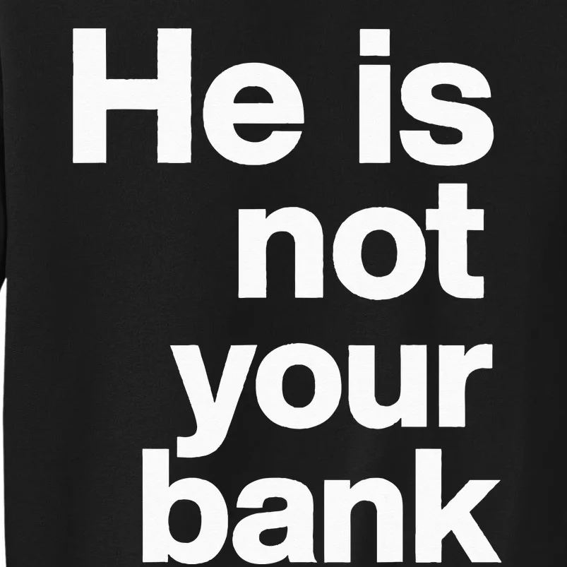 He Is Not Your Bank Sweatshirt