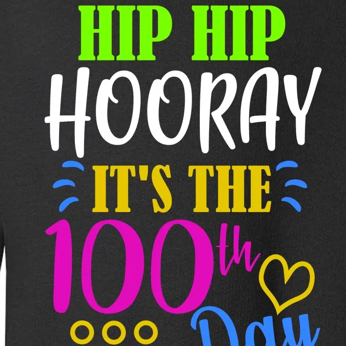 HIP HIP Hooray Its The 100th Day Of School Toddler Sweatshirt