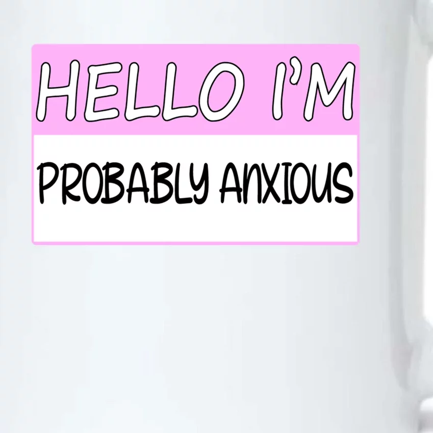 Hello I'm Probably Anxious Funny Tal Health Awareness Great Gift Black Color Changing Mug