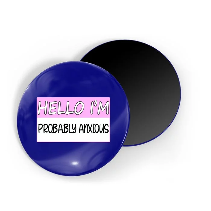 Hello I'm Probably Anxious Funny Tal Health Awareness Great Gift Magnet