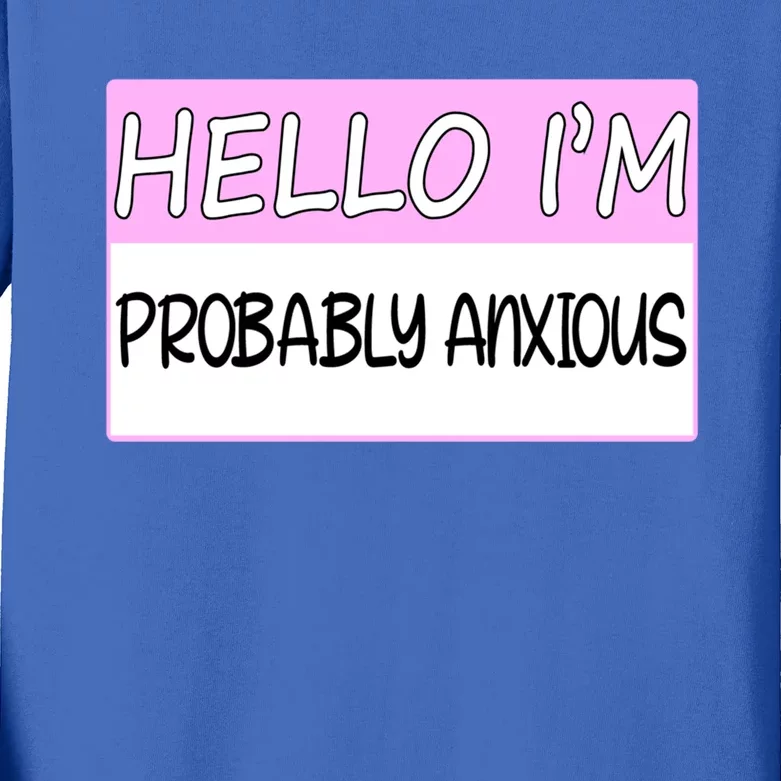 Hello I'm Probably Anxious Funny Tal Health Awareness Great Gift Kids Long Sleeve Shirt