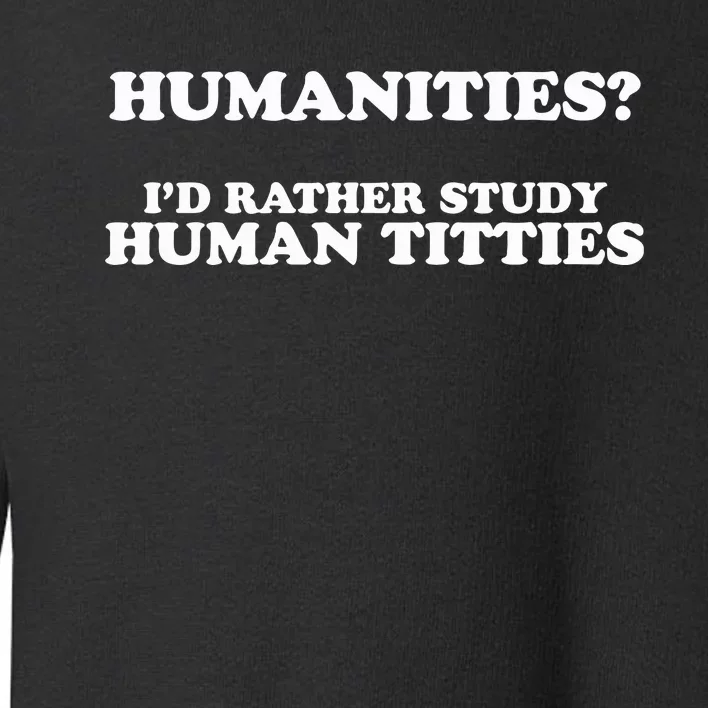 Humanities ID Rather Study Human Titties Toddler Sweatshirt