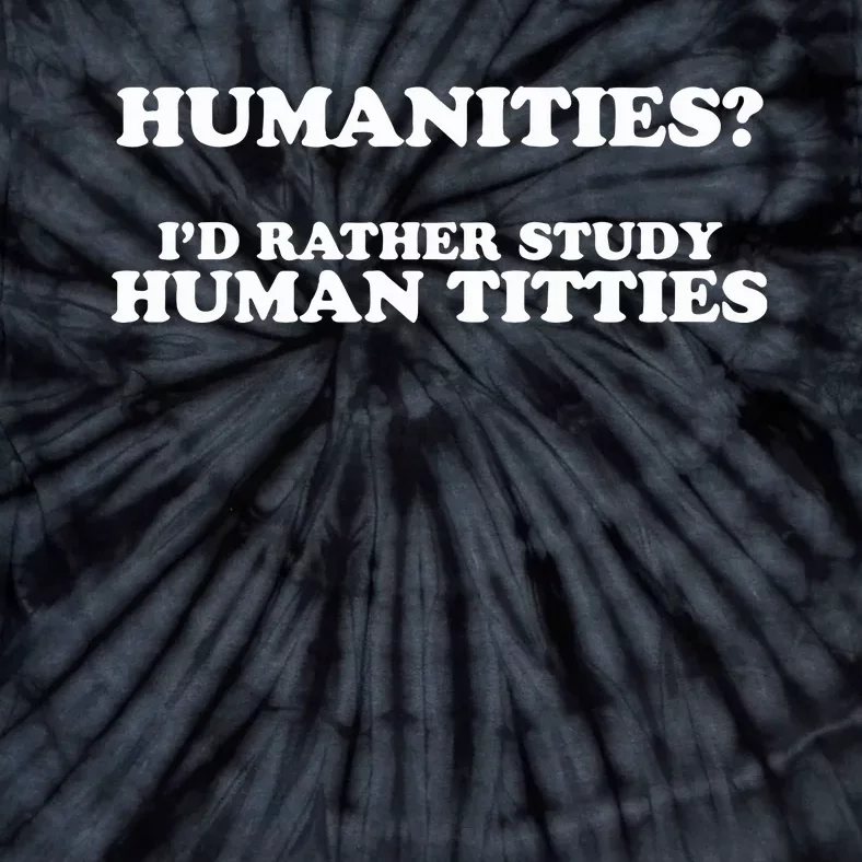 Humanities ID Rather Study Human Titties Tie-Dye T-Shirt