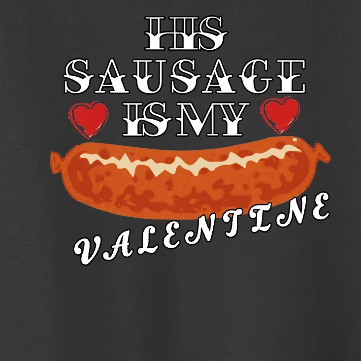 HIs Sausage Is My Valentine Dirty Offensive Toddler T-Shirt