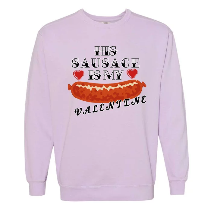 HIs Sausage Is My Valentine Dirty Offensive Garment-Dyed Sweatshirt