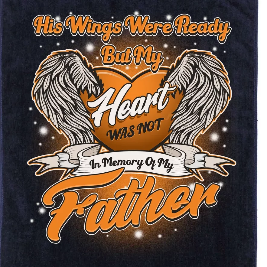 His Wings Were Ready But My Heart Was Not In Memory of My Father Platinum Collection Golf Towel