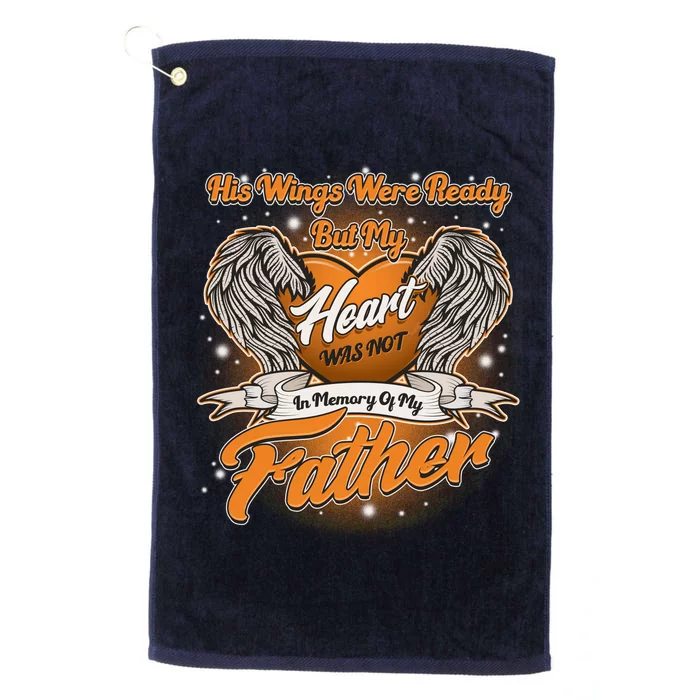 His Wings Were Ready But My Heart Was Not In Memory of My Father Platinum Collection Golf Towel