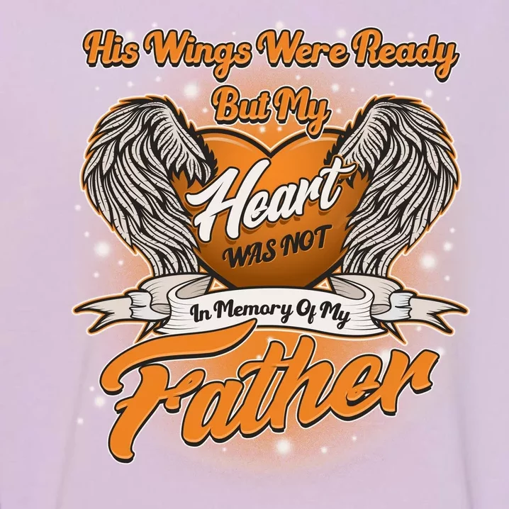 His Wings Were Ready But My Heart Was Not In Memory of My Father Garment-Dyed Sweatshirt