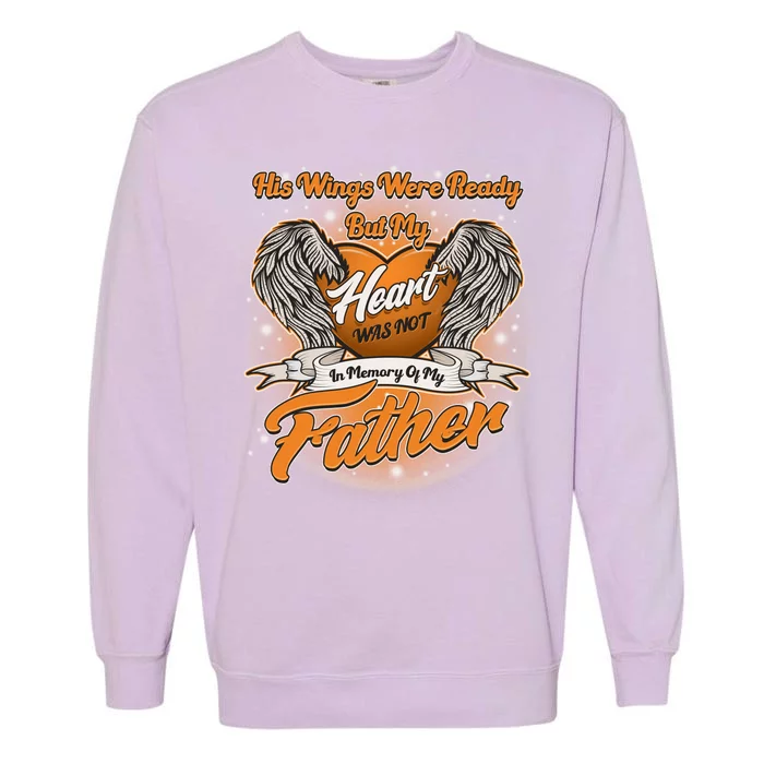 His Wings Were Ready But My Heart Was Not In Memory of My Father Garment-Dyed Sweatshirt