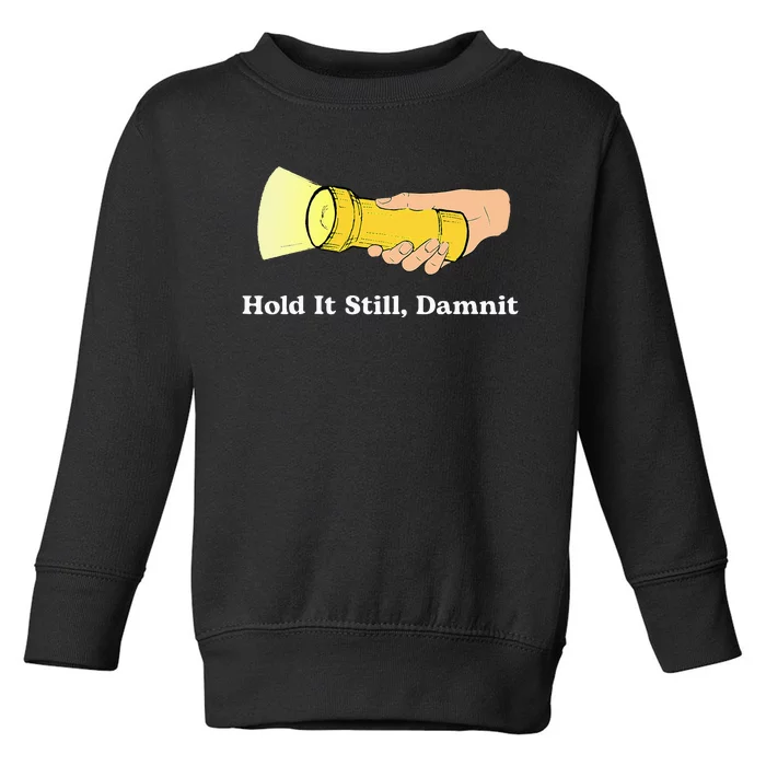 Hold It Still Damnit Yellow Flashlight Light Funny Toddler Sweatshirt