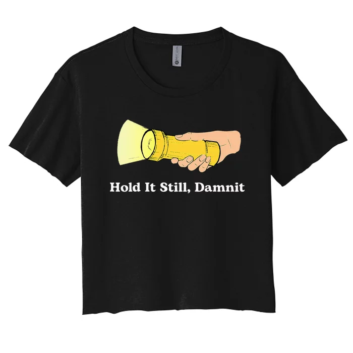 Hold It Still Damnit Yellow Flashlight Light Funny Women's Crop Top Tee